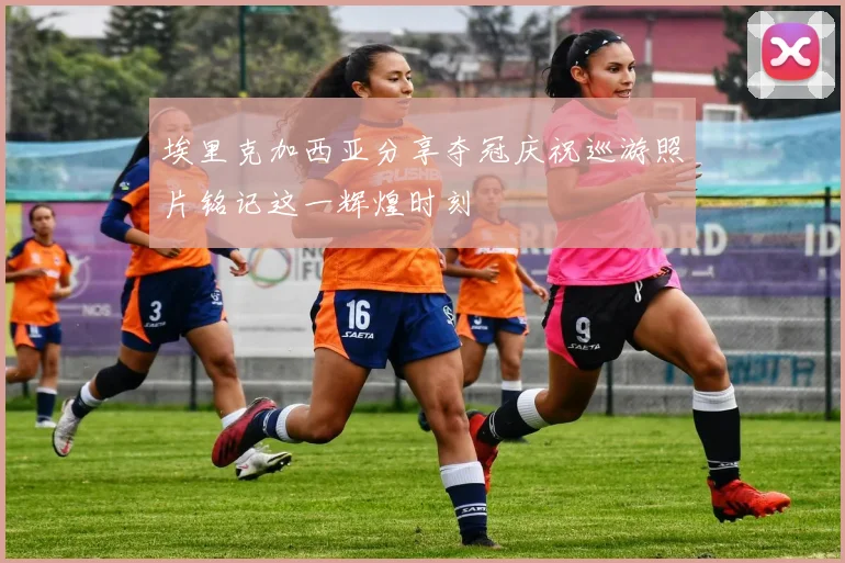 埃里克加西亚分享夺冠庆祝巡游照片铭记这一辉煌时刻