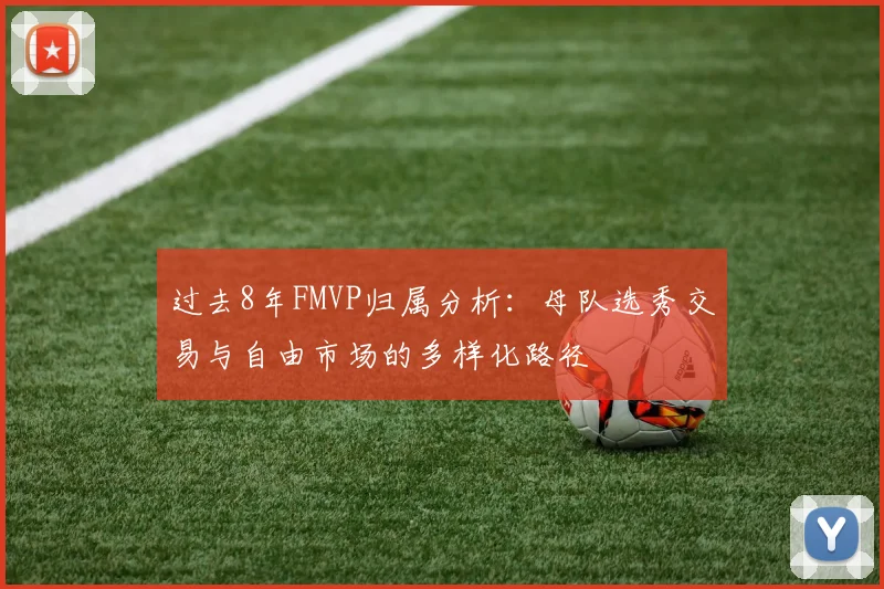 过去8年FMVP归属分析：母队选秀交易与自由市场的多样化路径